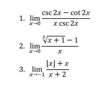 csc 2x
– cot 2x
1. lim
X csc 2x
3
Vx + 1- 1
2. lim
[x] + x
3. lim
x--1 x + 2

