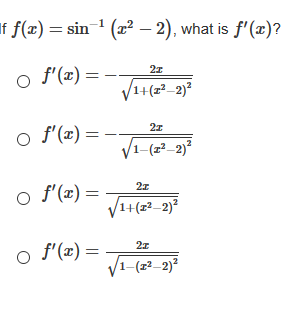 If f(x) = sin-1 (x² - 2), what is f'(x)?
o f (x) =
/1+(z²_2)²
o f'(x) =.
V1-(z²_2)²
o f'(x) =
V1+(z?_2)?
o f'(x) =
V1-(z²–2)?
