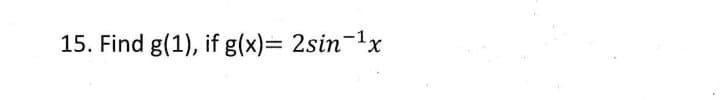 15. Find g(1), if g(x)= 2sin-1x
