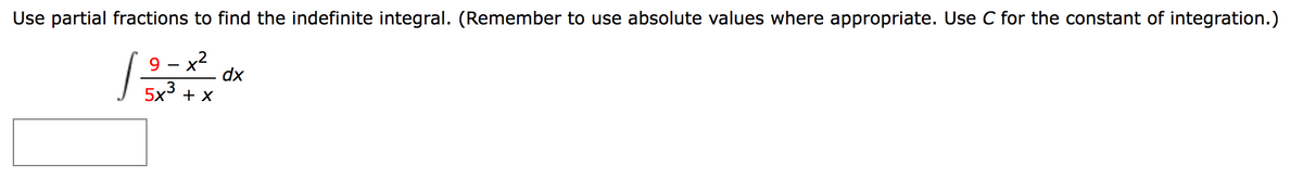 Use partial fractions to find the indefinite integral. (Remember to use absolute values where appropriate. Use C for the constant of integration.)
9
1² = x² dx
5x3
+ X