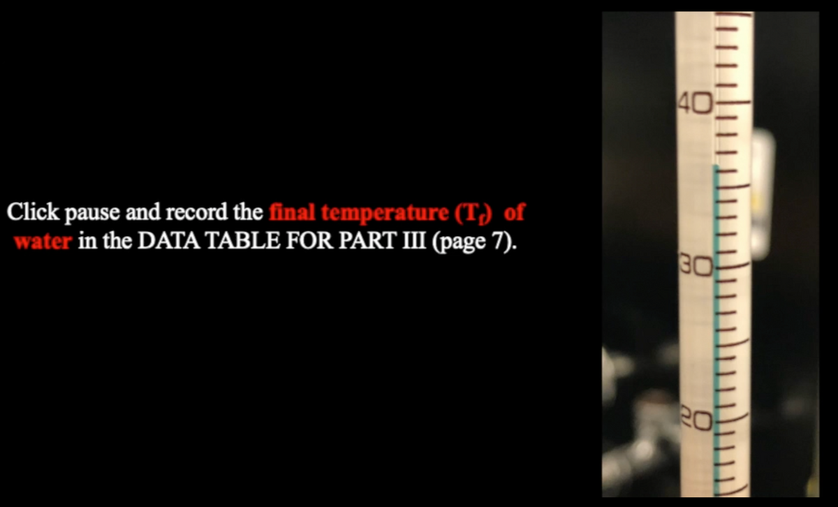 Click pause and record the final temperature (T) of
water in the DATA TABLE FOR PART III (page 7).
40
30
RO