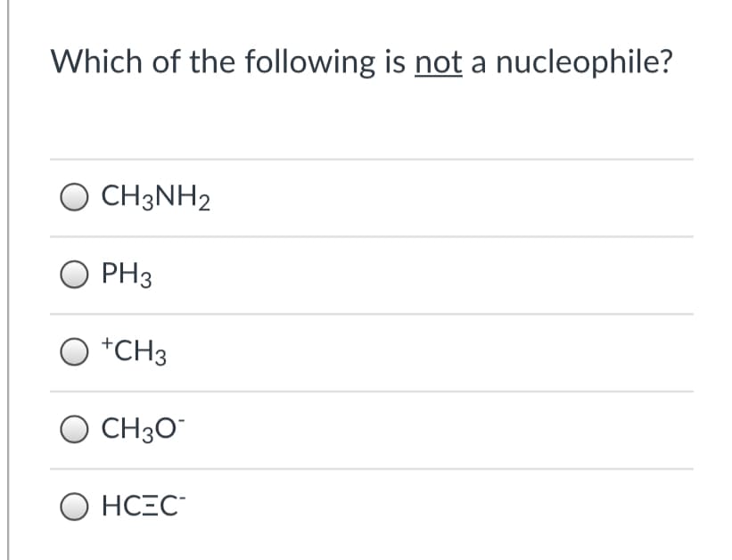 Which of the following is not a nucleophile?
O CH3NH2
O PH3
*CH3
O CH3O"
О НСЕС
