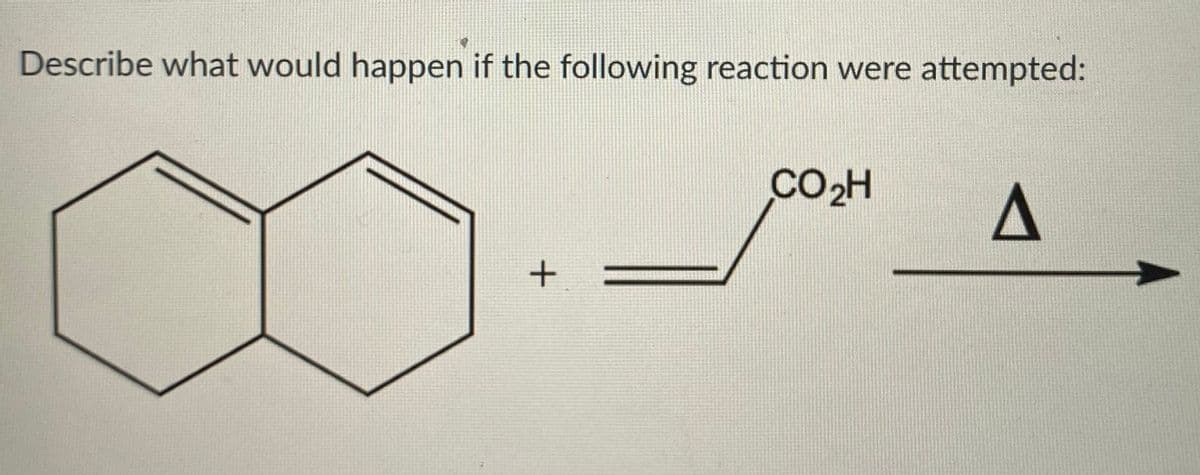 Describe what would happen if the following reaction were attempted:
CO2H
+
