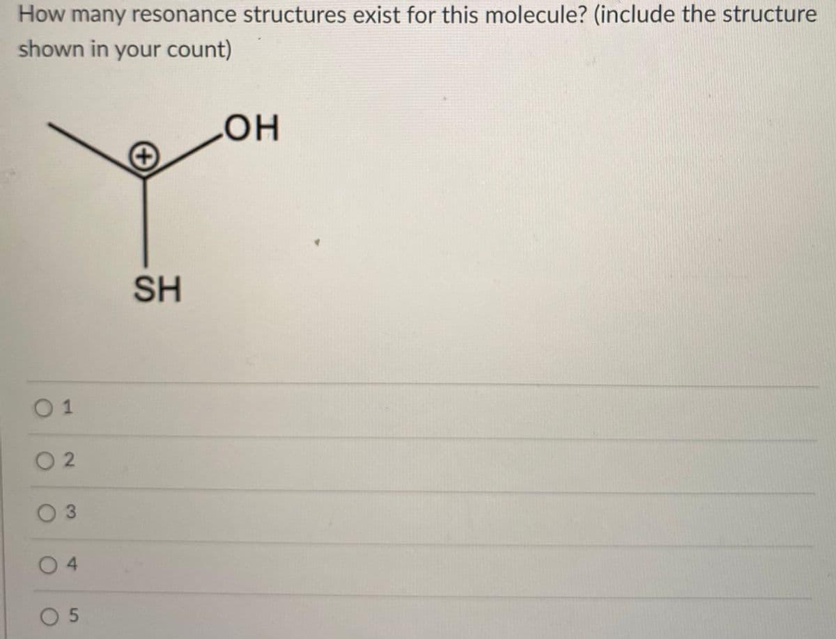 How many resonance structures exist for this molecule? (include the structure
shown in your count)
он
SH
0 1
O 2
0 4
O 5
