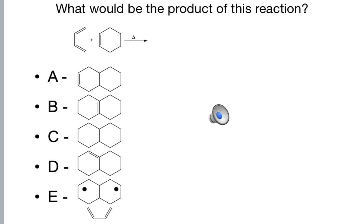 What would be the product of this reaction?
A
+
• A-
В-
С-
• D -
· E -
