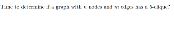 Time to determine if a graph with n nodes and m edges has a 5-clique?

