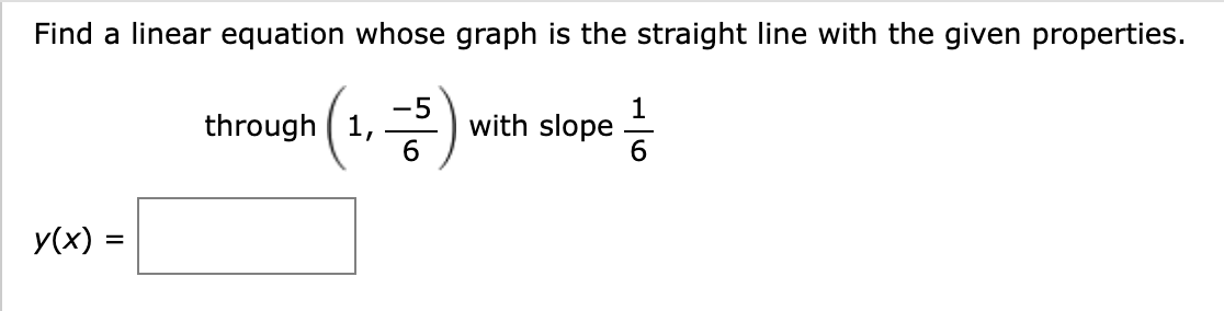 Find a linear equation whose graph is the straight line with the given properties.
1,-5)
6
y(x) =
through 1,
with slope
16