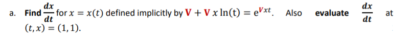 dx
dx
Find
dt
- for x = x(t) defined implicitly by V + V x In(t) = eVxt. Also
а.
evaluate
at
dt
(t, х) %3D (1,1).
