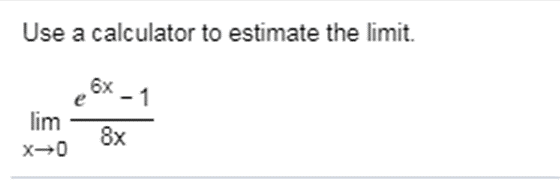 Use a calculator to estimate the limit.
6x
lim
8x
