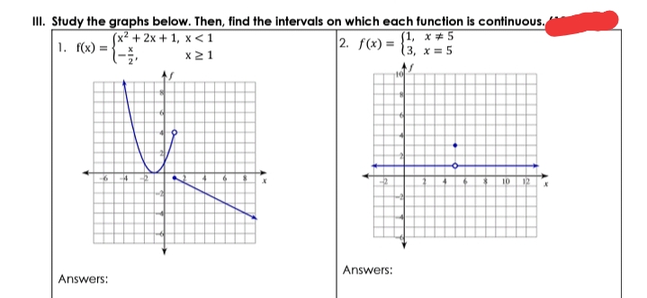 II. Study the graphs below. Then, find the intervals on which each function is continuous.
(x² + 2x + 1, x < 1
(1, x # 5
2. f(x) = {3, x = 5
1. f(x) = }
x21
ID 12
Answers:
Answers:
