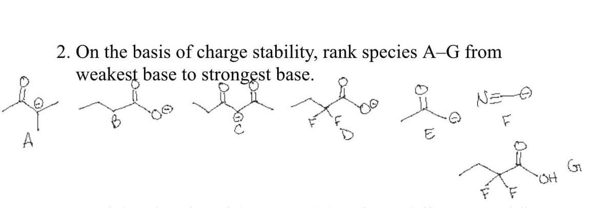 2. On the basis of charge stability, rank species A-G from
weakest base to strongest base.
Le
A
B