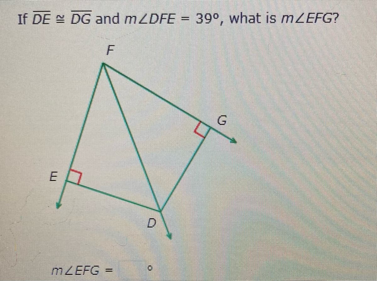 If DE DG and MZDFE = 39°, what is MZEFG?
%3-
D.
MZEFG =
