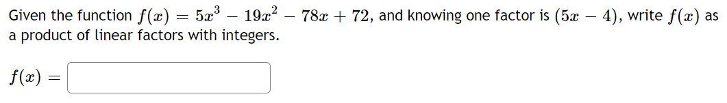 Given the function f(x) 5x³
19x
a product of linear factors with integers.
f(x)
-
=
78x + 72, and knowing one factor is (5x – 4), write f(x) as