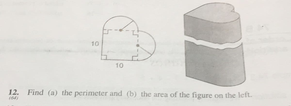 10
10
12. Find (a) the perimeter and (b) the area of the figure
on the left.
(64)
