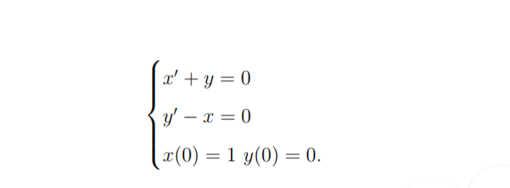 x' + y = 0
y' – x = 0
-
x(0) = 1 y(0) = 0.
