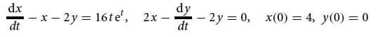 dx
-- x- 2y = 16te', 2x -
dt
dy
- 2y = 0, x(0) = 4, y(0) = 0
dt
