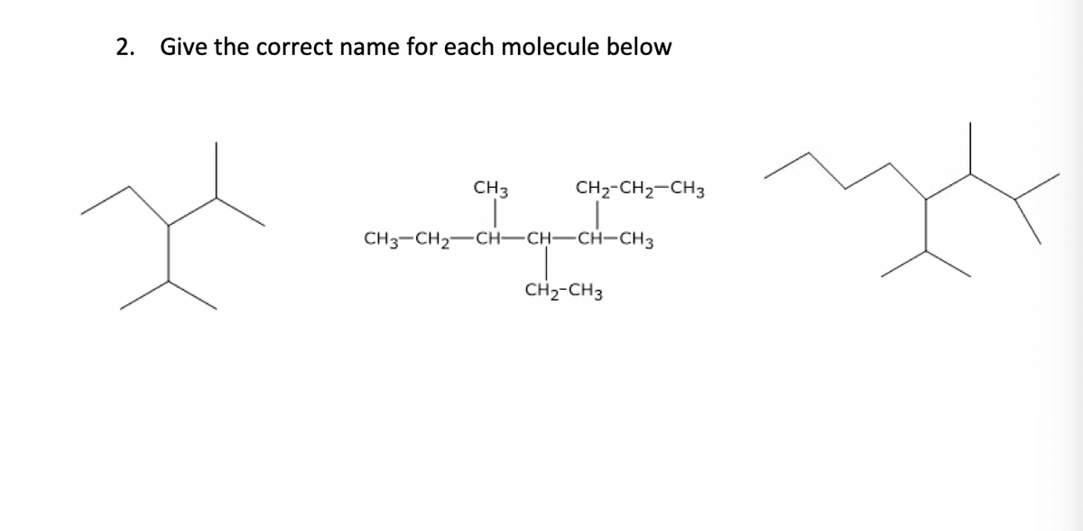 2. Give the correct name for each molecule below
CH3
CH2-CH2-CH3
CH3-CH2
CH-CH-CH-CH3
CH2-CH3
