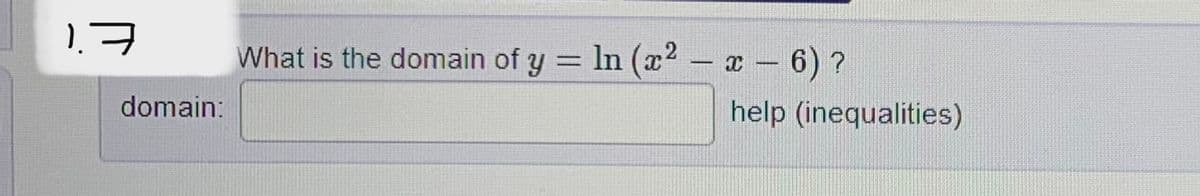 1.7
domain:
What is the domain of y = ln (x² - x - 6) ?
help (inequalities)