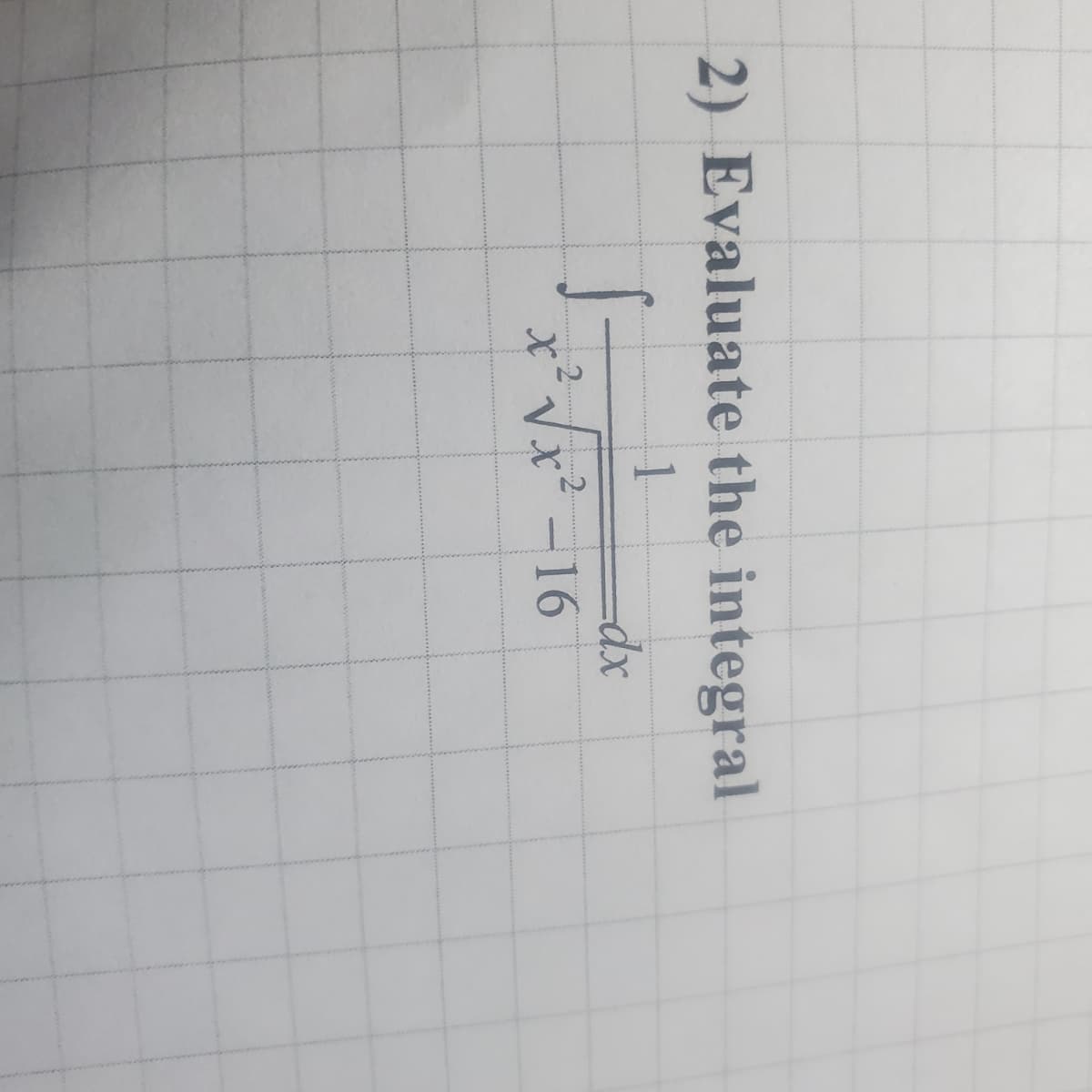2) Evaluate the integral
1
xp=
x² Vx² -16
