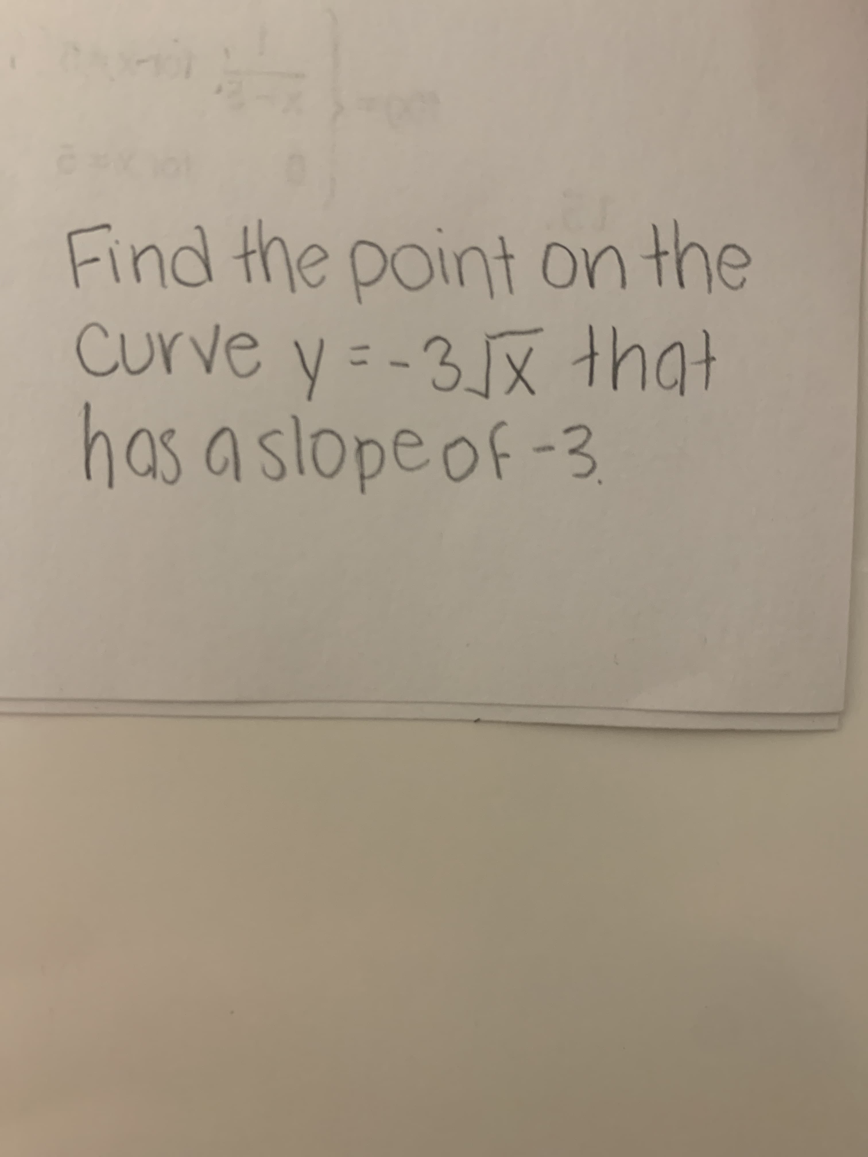 Find the point on the
Curve y =-3X that
has a slope of -3
10
