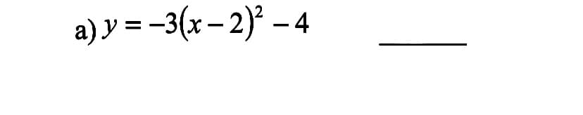 a) y = -3(x – 2)' – 4
