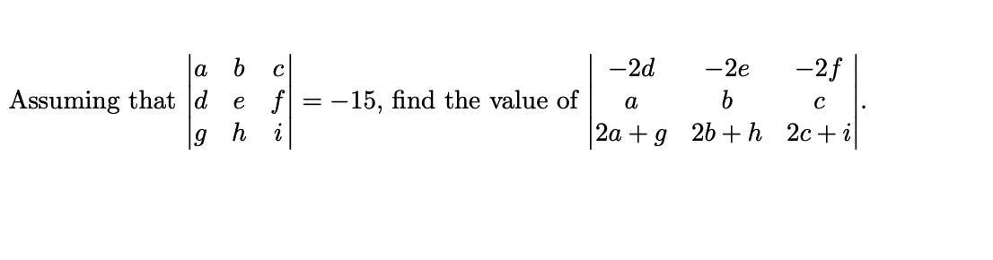 a
b
Assuming that d e
C
f
2
=
-15, find the value of
-2d
a
2a+g
- 2e
b
2b+h
-2 f
с
2c + i