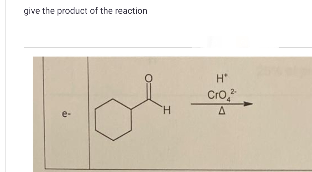 give the product of the reaction
e-
or
H
H*
CrO2
A