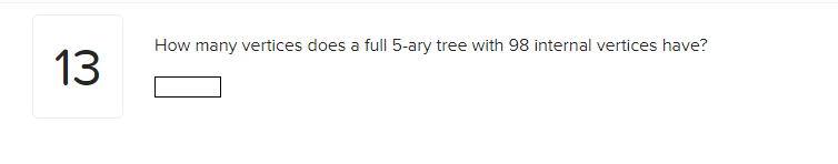 13
How many vertices does a full 5-ary tree with 98 internal vertices have?