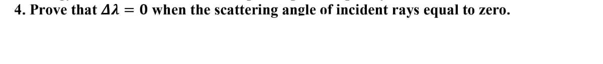 4. Prove that 42
O when the scattering angle of incident rays equal to zero.
