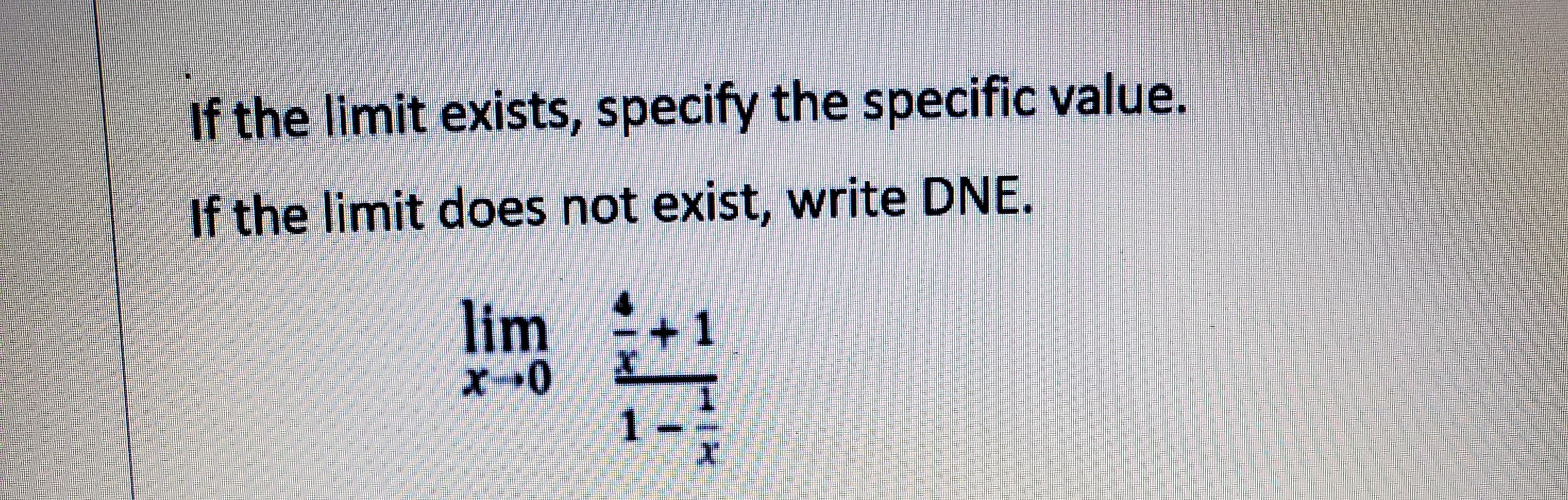 If the limit exists, specify the specific value.
If the limit does not exist, write DNE.
lim +1
1--
