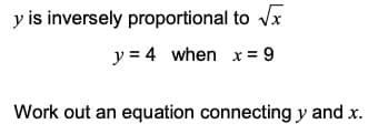 y is inversely proportional to Vx
y = 4 when x = 9
Work out an equation connecting y and x.
