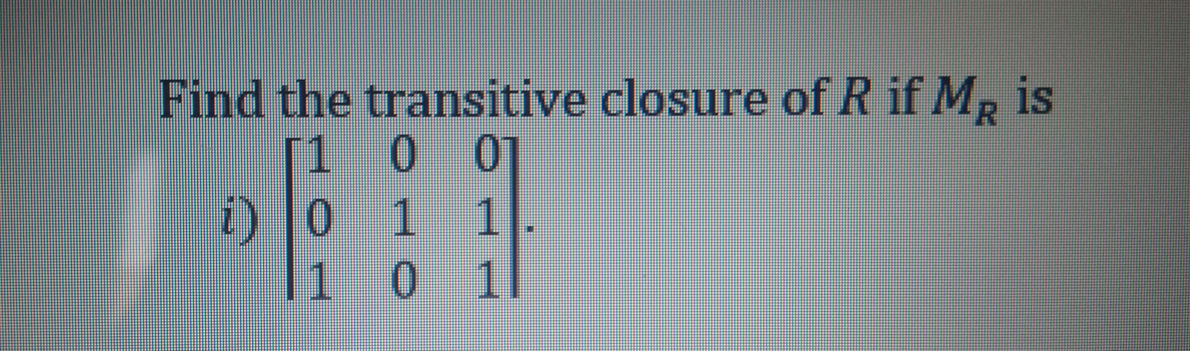 Find the transitive closure of R if MR is
