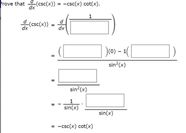 Prove that (csc(x)) = -csc(x) cot(x).
1
d
-(csc(x))
dx
sin?(x)
sin?(x)
1
sin(x)
sin(x)
= -csc(x) cot(x)
