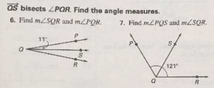 as bisects ZPOR. Find the angle measures.
6. Find MLSQR and MLPQR.
7. Find MLPQS and M2SQR.
121
