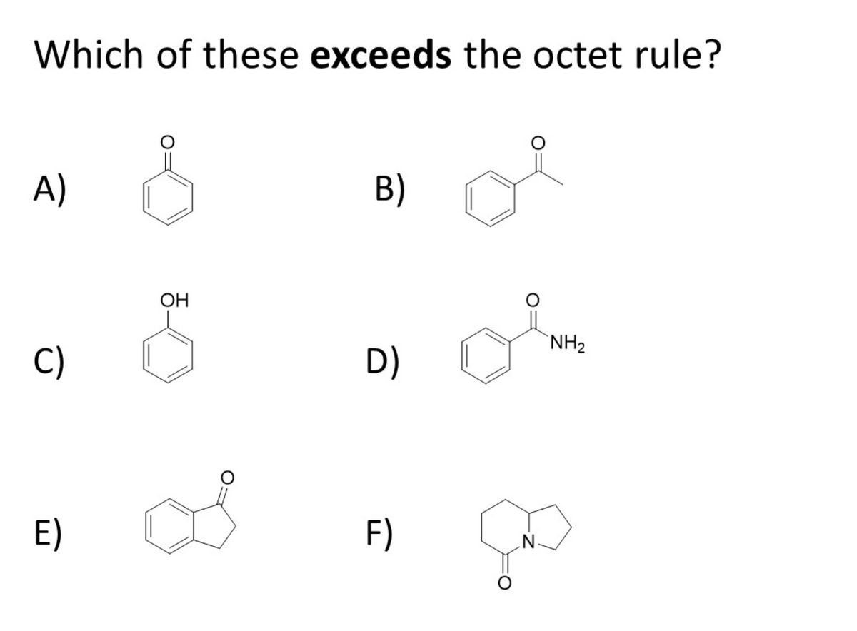 Which of these exceeds the octet rule?
A)
B)
OH
NH2
C)
D)
E)
F)
