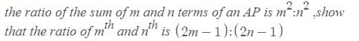 2 2
the ratio of the sum of m and n terms of an AP is m“:n“ ,show
th
that the ratio of m" and n" is (2m – 1):(2n – 1)
-
