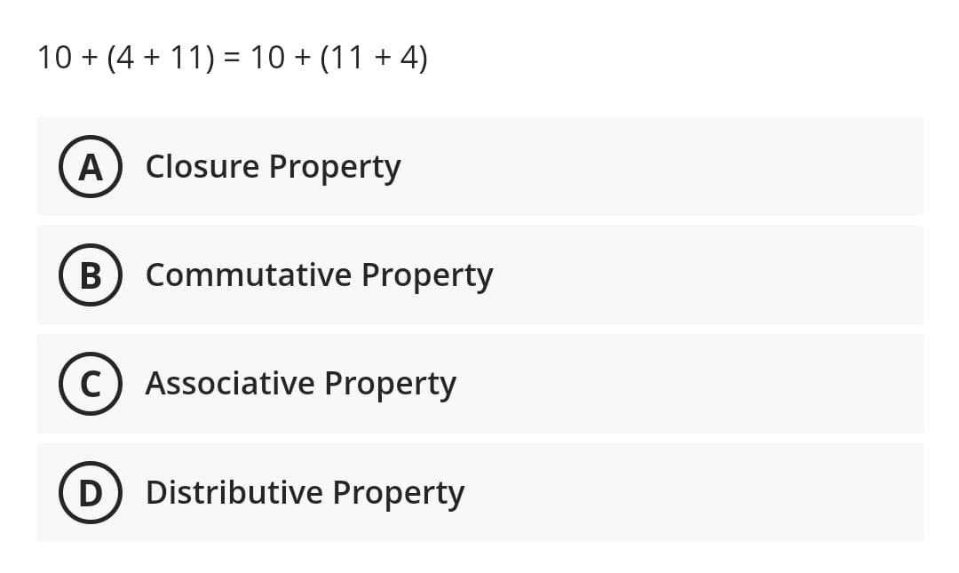 10 + (4 + 11) = 10 + (11 + 4)
A
Closure Property
В
Commutative Property
c) Associative Property
D
Distributive Property

