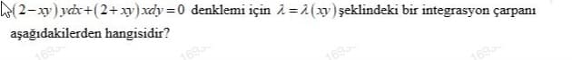 L(2-)ydx+(2+xy)xdy =0 denklemi için i = 2 (xy) şeklindeki bir integrasyon çarpanı
aşağıdakilerden hangisidir?
169
1695
1695
1695

