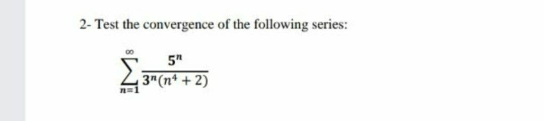 2- Test the convergence of the following series:
00
5"
3"(n+ + 2)
n=1
