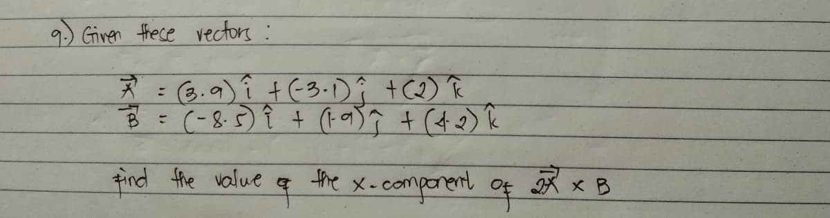 9.) Given fhece vectors :
: 6.9) î t(3.Dî +C2) R
find fhe value q the x-component
X B
