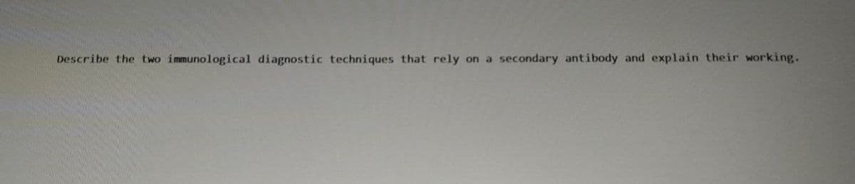 Describe the two immunological diagnostic techniques that rely on a secondary antibody and explain their working.