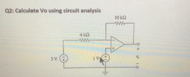 Q2: Calculate Vo using circuit analysis
10 k2
ww
4 k2
3 V
IV
