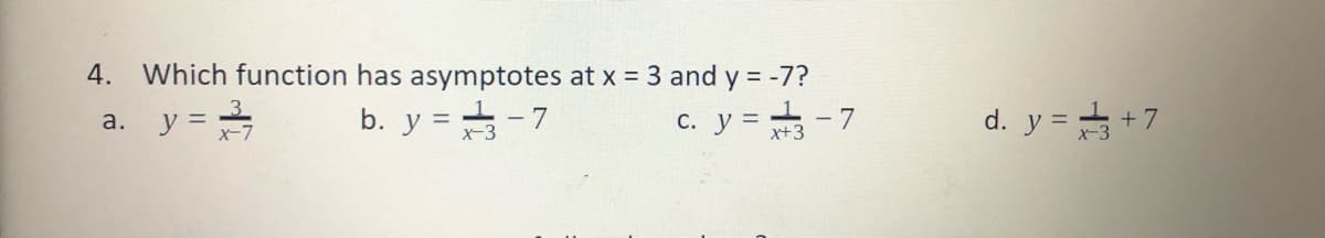 4. Which function has asymptotes at x = 3 and y = -7?
y = =
b. y = -7
c. y = -7
d. y =+ +7
a.
С.
