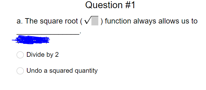 Question #1
a. The square root ( V) function always allows us to
Divide by 2
Undo a squared quantity
