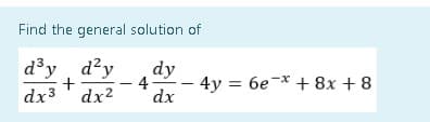 Find the general solution of
d³y, d?y
dy
- 4- 4y = 6e-* + 8x + 8
dx
dx3
dx2
