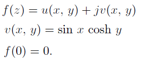 f(2) = u(x, y) + jv(x, y)
v(x, y) = sin x cosh y
f (0) = 0.
