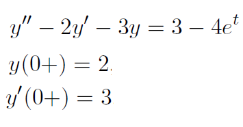 y" – 2/ – 3y = 3 – 4e"
y(0+) = 2.
3/ (0+) = 3
