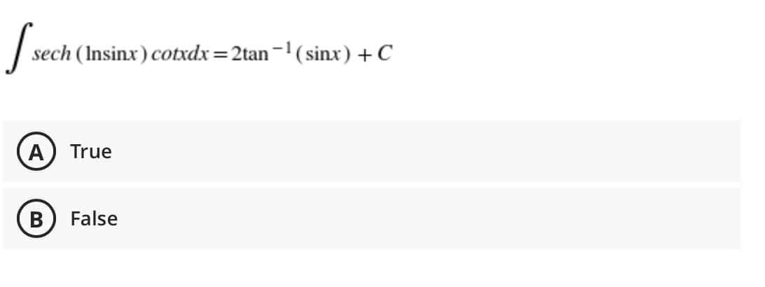 sech (Insinx) cotxdx=2tan-1(sinx) +C
True
В
False
