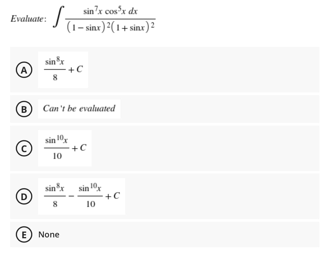 sin'x cos x dx
Evaluate:
(1– sinx)²(1+sinx)²
(A)
sinx
+C
В
Can 't be evaluated
sin 10x
+C
10
sinx
D
sin 10x
+C
10
8.
(E
None
