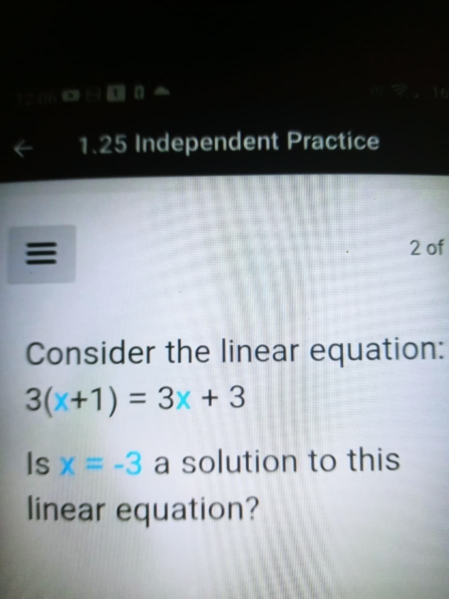 1.25 Independent Practice
2 of
Consider the linear equation:
3(x+1) = 3x + 3
Is x = -3 a solution to this
linear equation?
